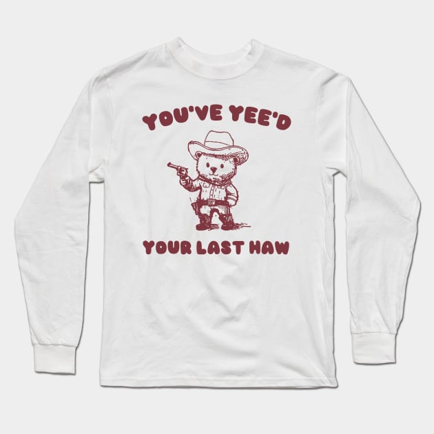 You Have Yeed Your Last Haw Shirt, Funny Cowboy Bear Meme Long Sleeve T-Shirt by CamavIngora